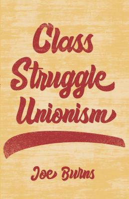 Joe Burns: Class Struggle Unionism (2022, Haymarket Books)
