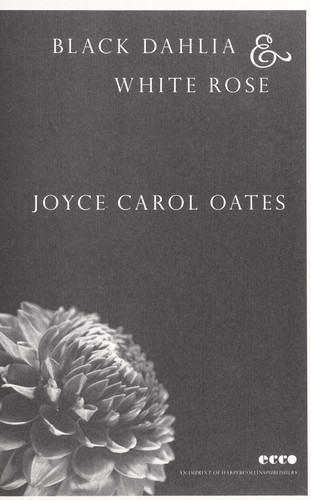 Joyce Carol Oates: Black dahlia & white rose (2012, Ecco)