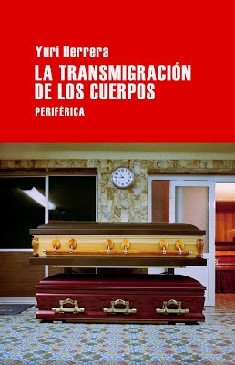 Yuri Herrera: La transmigración de los cuerpos (2013, Periférica)