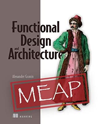 Alexander Granin: Functional Design and Architecture (2023, Manning Publications Co. LLC)