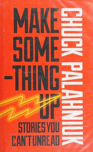 Chuck Palahniuk: Make Something Up (2015, Jonathan Cape)