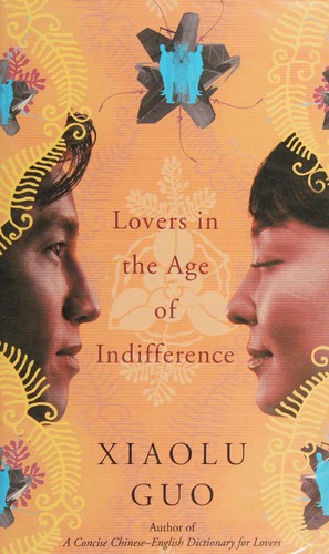 Xiaolu Guo: Lovers in the age of indifference (2010, Chatto & Windus)