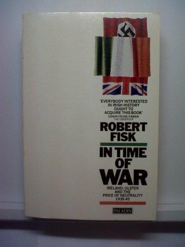 Robert Fisk: In time of war : Ireland, Ulster and the price of neutrality 1939-45