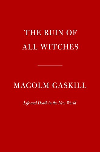Malcolm Gaskill: The Ruin of All Witches (Hardcover, 2022, Knopf)