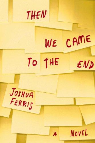Joshua Ferris: Then we came to the end (2007, Little, Brown and Co.)