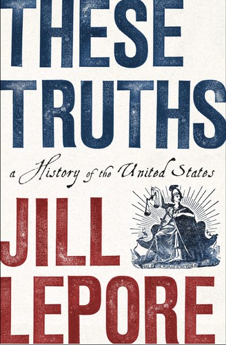 Jill Lepore: These Truths (EBook, 2018, W W Norton & Company)