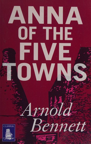 Arnold Bennett: Anna of the five towns (2014, W F Howes Ltd)