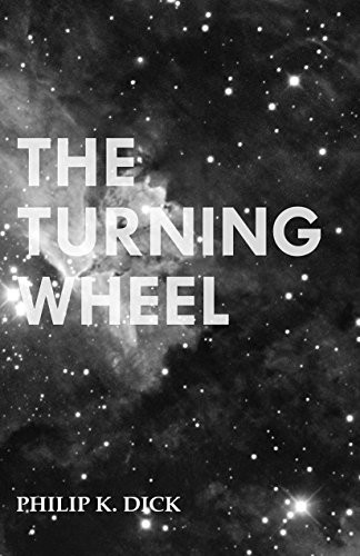 Philip K. Dick: The Turning Wheel (2016, Moran Press)