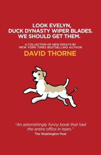 David R Thorne: Look Evelyn, Duck Dynasty Wiper Blades, We Should Get Them.: A Collection of New Essays
