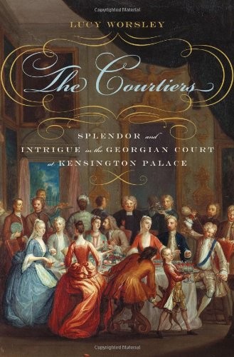 Lucy Worsley: The Courtiers: Splendor and Intrigue in the Georgian Court at Kensington Palace (2010, Walker Books)