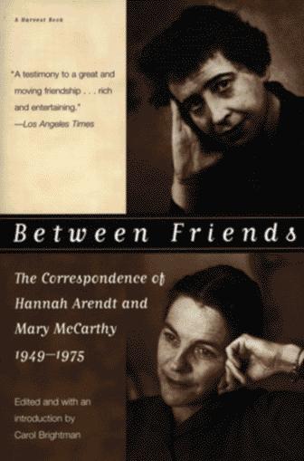 Hannah Arendt: Between Friends : The Correspondence of Hannah Arendt and Mary McCarthy 1949-1975 (1995)