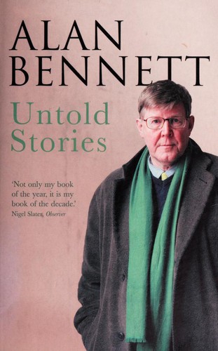 Alan Bennett: Untold stories (2006, Farrar, Straus and Giroux)
