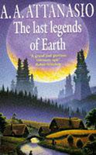 A.A. Attanasio: The Last Legends of Earth (1996, New English Library Ltd)