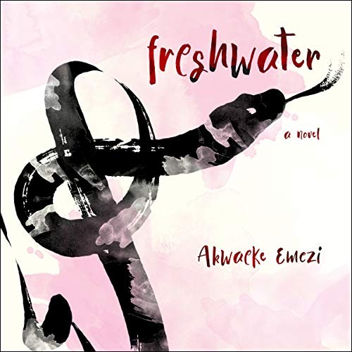 Akwaeke Emezi: Freshwater (AudiobookFormat, 2021, Highbridge Audio and Blackstone Publishing)