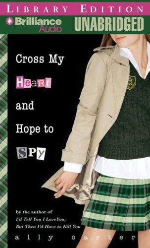 Ally Carter: Cross My Heart and Hope to Spy (AudiobookFormat, 2007, Brilliance Audio Unabridged Lib Ed)