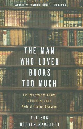 Allison Hoover Bartlett, Allison Hoover Bartlett: The Man Who Loved Books Too Much : The True Story of a Thief, a Detective, and a World of Literary Obsession (2009, Riverhead Books)