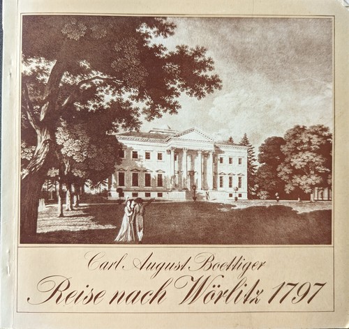 Karl August Böttiger: Reise nach Wörlitz 1797 (German language, 1985, Staatl. Schlösser u. Gärten Wörlitz, Oranienbaum, Luisium)