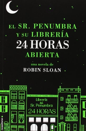 Robin Sloan: Sr. Penumbra y su libreria 24 horas abierta, El (Spanish Edition) (2013, Roca)