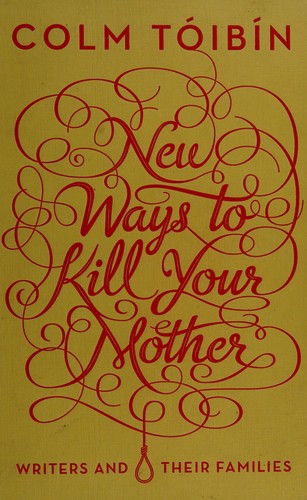 Colm Tóibín: New ways to kill your mother (2012, Viking)