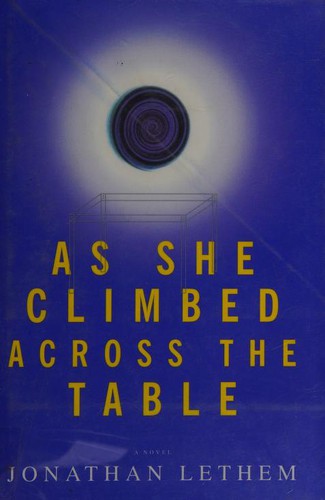 Jonathan Lethem: As she climbed across the table (1997, Doubleday)