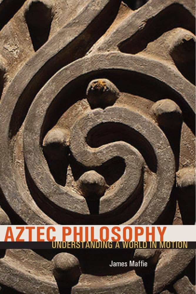 James Maffie: Aztec philosophy (2015, University Press of Colorado)