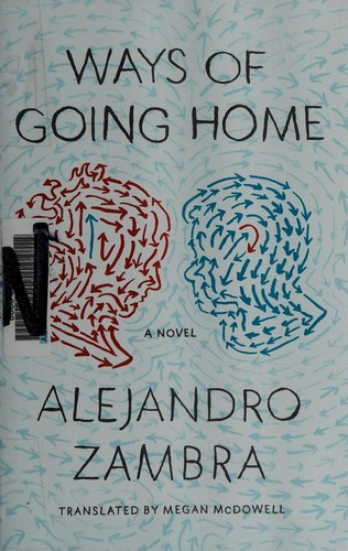 Alejandro Zambra: Ways of going home (2013, Farrar, Straus and Giroux)