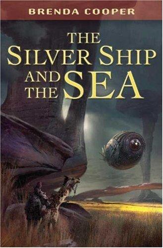 Brenda Cooper: The Silver Ship and the Sea (Hardcover, 2007, Tor Books)