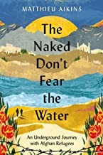 Matthieu Aikins: Naked Don't Fear the Water (Paperback, 2022, HarperCollins Publishers)