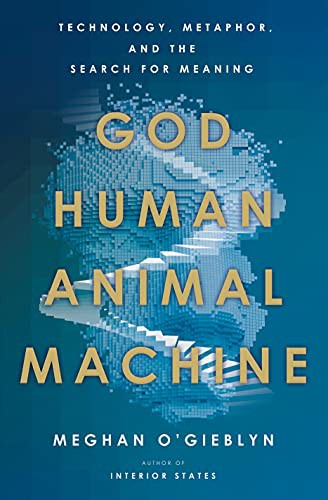 Meghan O'Gieblyn: God, Human, Animal, Machine (Hardcover, 2021, Doubleday)