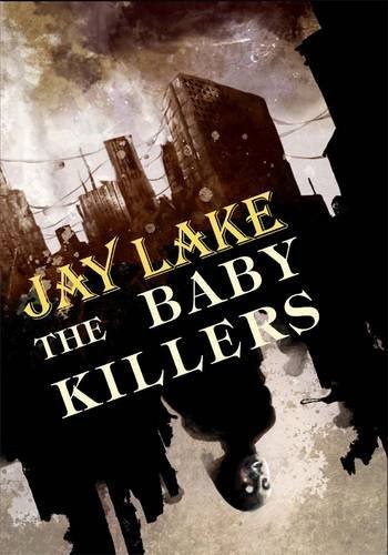 Jay Lake, Daniele Serra: The Baby Killers [hc] (Hardcover, 2010, PS Publishing)