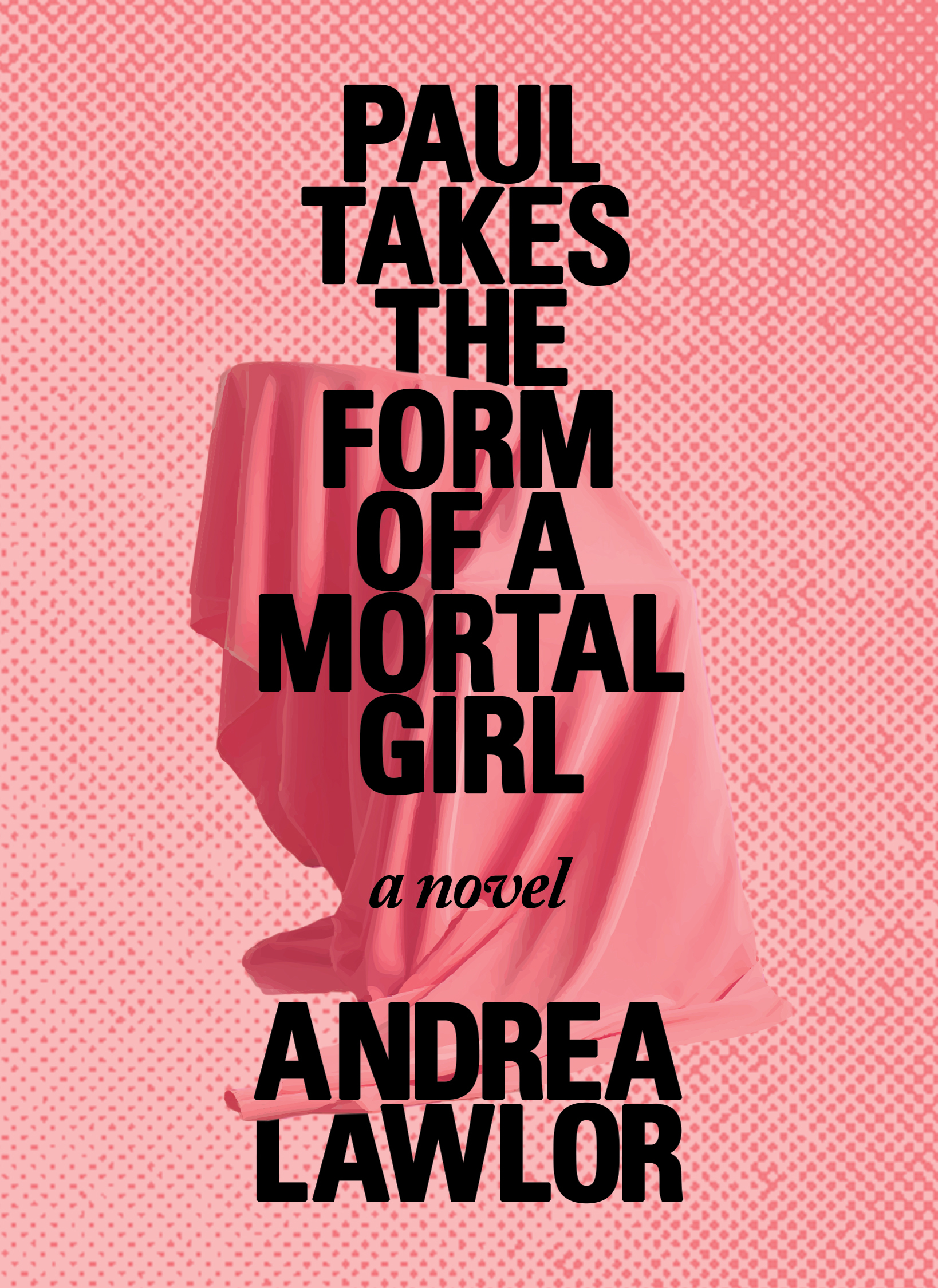 Andrea Lawlor: Paul takes the form of a mortal girl (2017)