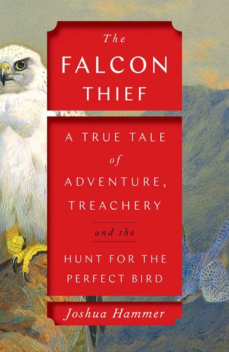 Joshua Hammer: The Falcon Thief: A True Tale of Adventure, Treachery, and the Hunt for the Perfect Bird (2020, Simon Schuster)