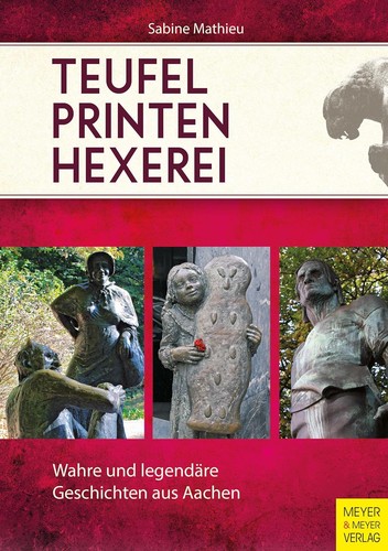 Teufel, Printen, Hexerei: Wahre und legendäre geschichten aus Aachen (2014, Meyer & Meyer Verlag)