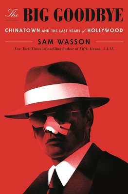 Sam Wasson: The Big Goodbye: Chinatown and the Last Years of Hollywood (2020, Flatiron Books)