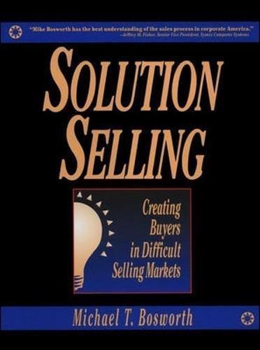 Michael T. Bosworth: Solution Selling: Creating Buyers in Difficult Selling Markets (1994)