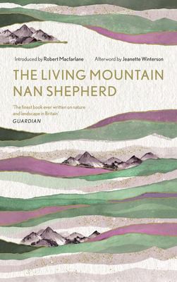 Jeanette Winterson, Nan Shepherd, Robert Macfarlane: Living Mountain (2019, Canongate Books)