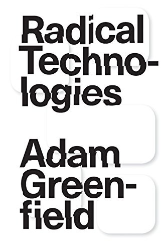 Adam Greenfield: Radical Technologies: The Design of Everyday Life (Hardcover, 2017, Verso)