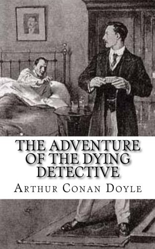 Arthur Conan Doyle: The Adventure of the Dying Detective (Paperback, 2018, CreateSpace Independent Publishing Platform)