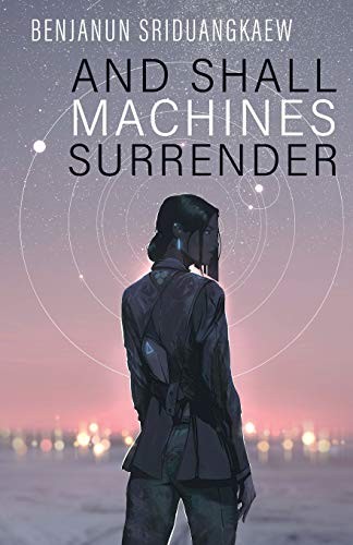 Benjanun Sriduangkaew: And Shall Machines Surrender (Paperback, 2019, Prime Books)