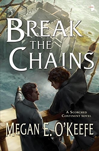 Megan E. O'Keefe: Break the Chains: The Scorched Continent Book Two (2016, Angry Robot)