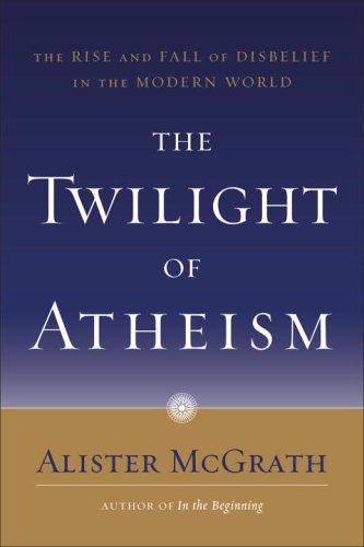 Alister McGrath: The Twilight of Atheism (2006, Galilee Trade)