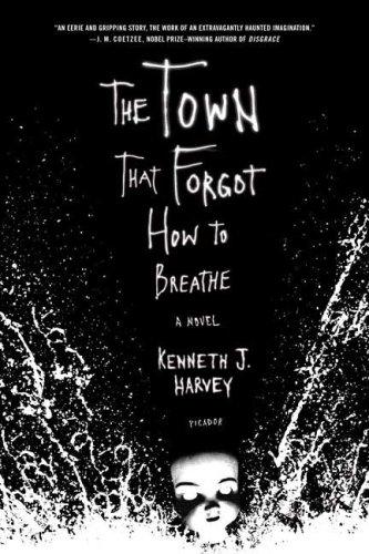 Kenneth J. Harvey: The Town That Forgot How to Breathe (Paperback, 2006, Picador)