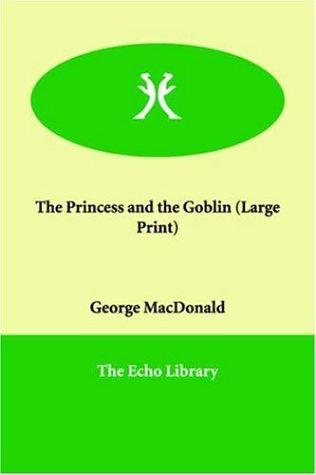 George MacDonald: The Princess and the Goblin (Large Print) (Paperback, 2005, Echo Library)