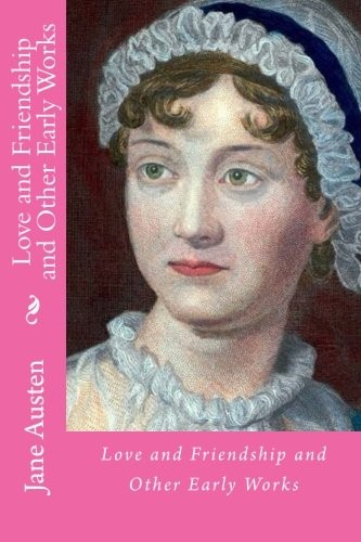 Jane Austen: Love and friendship and other early works (Paperback, 2018, CreateSpace Independent Publishing Platform)