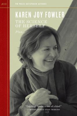 Karen Joy Fowler: The Science Of Herself Plus The Motherhood Statement And The Pelican Bar And More Exuberant Than Is Strictly Tasteful Outspoken Interview And The Further Adventures Of The Invisible Man (2013, PM Press)