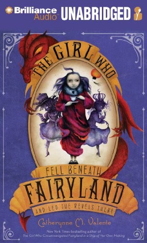 Catherynne M. Valente: The Girl Who Fell Beneath Fairyland and Led the Revels There (2012, Brilliance Audio)