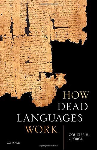Coulter H. George: How Dead Languages Work (Hardcover, 2020, Oxford University Press)