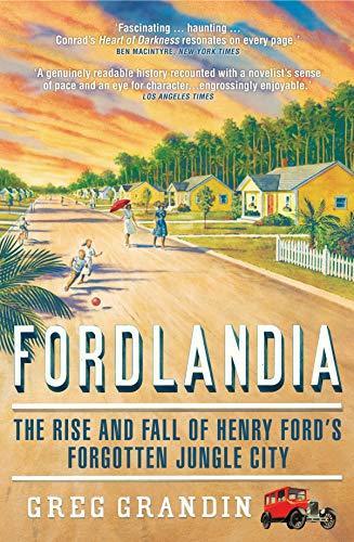 Greg Grandin: Fordlandia: The Rise and Fall of Henry Ford's Forgotten Jungle City (2010)