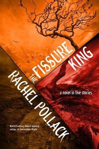 Rachel Pollack: The Fissure King: A Novel in Five Stories (2017, Underland Press)