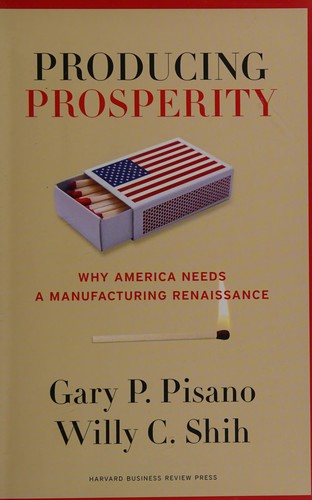 Gary P. Pisano: Producing prosperity (2012, Harvard Business Press)
